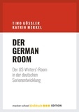 Timo Gößler et Katrin Merkel - Der German Room - Der US-Writers'-Room in der deutschen Serienentwicklung.