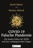 Jamal Qaiser et Markus Miksch - Covid-19: Falsche Pandemie - Die fatalen Fehler der WHO und ihre verhängnisvollen Folgen.