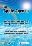 Andreas Dripke - Die Apple Agenda - Welche Märkte der iKonzern künftig revolutionieren wird.