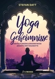 Stefan Datt et David Frawley - Yoga Geheimnisse - Entdeckungen &amp; Erkenntnisse jenseits der Yogamatte.