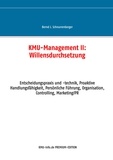 Bernd J. Schnurrenberger - KMU-Management II: Willensdurchsetzung - Entscheidungspraxis und -technik, Proaktive Handlungsfähigkeit, Persönliche Führung, Organisation, Controlling, Marketing/PR.