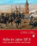 Manfred Drobny et Tobias Schibun - Halle im Jahre 1813 - Stadt zwischen Hoffen und Bangen.