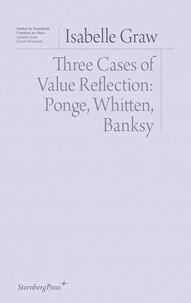 Isabelle Graw - Three Cases of Value Reflection - Ponge, Whitten, Banksy.