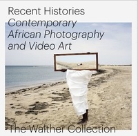 Daniela Baumann et Joshua Chuang - Recent histories - Contemporary african photography and video art. The Walther Collection.