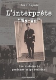 Jean-Jacques Dupuis - L'interprète "Wa-Wa" - Une histoire de gendarme belge résistant.