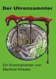 Manfred Rössler - Der Uhrensammler - Kriminalroman.