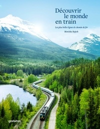 Monisha Rajesh - Découvrir le monde en train - Les plus belles lignes de chemin de fer.