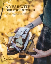 Laura Muthesius et Nora Eisermann - A Year With Our Food Stories - Gluten-Free Seasonal Fare.