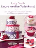 Lindys kreative Tortenkunst - Über 150 detailliert beschriebene Techniken und 80 atemberaubende Projekte.