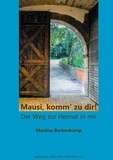 Martina Berkenkamp - "Mausi, komm' zu dir!" - Der Weg zur Heimat in mir.