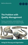Bettina Warzecha - The Problem with Quality Management - Process orientation, controllability and zero-defect processes as modern myths.