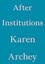 Karen Archey - After Institutions.
