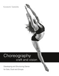 Konstantin Tsakalidis - Choreography craft and vision - Developing and Structuring Dance for Solo, Duet and Groups.