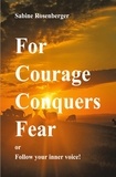 Sabine Rosenberger - For Courage Conquers Fear - or Follow your inner Voice.