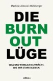 Die Burnout Lüge - Was uns wirklich schwächt und wie wir stark bleiben.