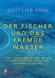 Gottlieb Eder - Der Fischer und das fremde Wasser - Eine Liebeserklärung an die Federkraft der Rute und unseren Planeten - Fliegenfischer-Epos zwischen Alaska, Österreich und Asien.