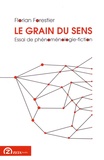 Florian Forestier - Le grain du sens - Essai de phénoménologie-fiction.