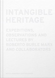 Roberto Marx - Intangible Heritage - Expeditions, Observations and Lectures by Roberto Burle Marx and Collaborators.