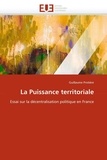 Guillaume Protière - La puissance territoriale. - Essai sur la décentralisation politique en France.
