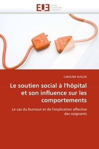 Caroline Ruiller - Le soutien social à l'hôpital et son influence sur les comportements - Le cas du burnout et de l'implication affective des soignants.