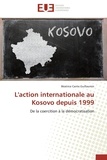 Béatrice Cante Guillaumin - L'action internationale au Kosovo depuis 1999 - De la coercition à la démocratisation.