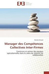 Nicolas Arnaud - Manager des Compétences Collectives Inter-Firmes - Construire et animer des équipes opérationnelles dans le cadre de relations de collaboration.