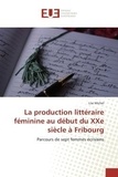 Lise Michel - La production littéraire féminine au début du XXe siècle à Fribourg - Parcours de sept femmes écrivains.