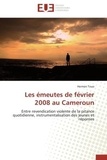 Herman Touo - Les émeutes de février 2008 au Cameroun - Entre revendication violente de la pitance quotidienne, instrumentalisation des jeunes et réponses.
