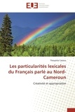 Théophile Calaïna - Les particularités lexicales du Français parlé au Nord-Cameroun - Créativité et appropriation.