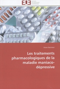Vivien Bachelet - Les traitements pharmacologiques de la maladie maniaco-dépressive.