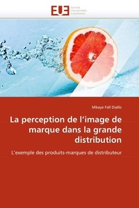 Mbaye Fall Diallo - La perception de l'image de marque dans la grande distribution - L'exemple des produits-marques de distributeur.