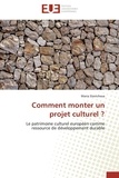 Maria Slavtcheva - Comment monter un projet culturel ? - Le patrimoine européen comme ressource de développement durable.