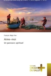 François-régis Fine - Aime-moi - Un parcours spirituel.