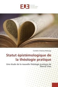 Cordelie Malonga - Statut épistémologique de la théologie pratique - Une étude de la nouvelle théologie pratique de Marcel Viau.