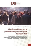 François Simon Pierre Ngan Tonye - Guide pratique sur la problématique du capital humain (CH) - Problématique du capital humain et le processus de développement durable dans les pays avec économie de transition (PET).