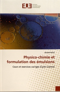 Ahmed Fatimi - Physico-chimie et formulation des émulsions - Cours et exercices corrigés (Cycle Licence).