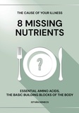 Demecs István - THE CAUSE OF YOUR ILLNESS: 8 MISSING NUTRIENTS - ESSENTIAL AMINO ACIDS, THE BASIC BUILDING BLOCKS OF THE BODY.