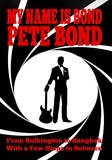  Pete Bond - My Name is Bond - Pete Bond: From Bulkington to Bangkok With a Few Stops in Between.