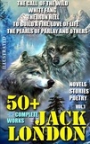 Jack London - 50+ Complete Works of Jack London. Novels. Stories. Poetry. Vol.1. - The Call of the Wild, White Fang, The Iron Heel, To Build a Fire, Love of Life, The Pearls of Parlay and others.