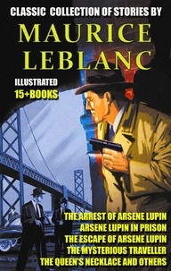 Maurice Leblanc - Classic  collection of stories by Maurice Leblanc (15 + books) - The Arrest of Arsene Lupin, Arsene Lupin in Prison, The Escape of Arsene Lupin, The Mysterious Traveller, The Queen's Necklace and others.