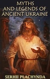Serhii Plachynda et Yuliia Shmatko - Myths and Legends of Ancient Ukraine.
