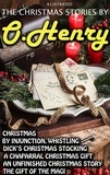 O. Henry - The Christmas Stories by O. Henry - Christmas by Injunction, Whistling Dick’s Christmas Stocking, A Chaparral Christmas Gift, An Unfinished Christmas Story, The Gift of the Magi.