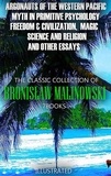 Bronisław Malinowski - The Classic Collection of Bronisław Malinowski. (7 Books). Illustrated - Argonauts of the Western Pacific, Myth in Primitive Psychology, Freedom &amp; Civilization,  Magic, Science and Religion and Other Essays.
