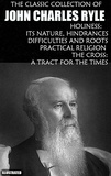 John charles Ryle - The Classic Collection of John Charles Ryle. Illustrated - Holiness: Its Nature, Hindrances, Difficulties and Roots, Practical Religion, The Cross: A Tract for the Times.