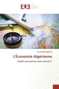 Ahmed Benhabbour - L'Économie Algérienne - Quelles perspectives pour demain ?.