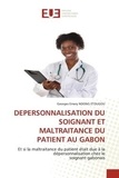Etougou georges emery Ndong - Depersonnalisation du soignant et maltraitance du patient au gabon - Et si la maltraitance du patient était due à la dépersonnalisation chez lesoignant gabonais.