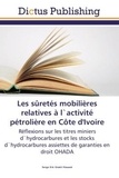 Serge Kouassi - Les suretes mobilieres relatives A l'activite petroliere en cote d'Ivoire - Reflexions sur les titrès miniers d'hydrocarbures et les stocks d'hydrocarbures assiettes de garanti.