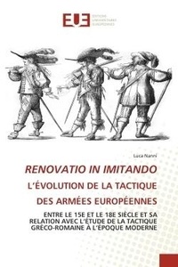 Luca Nanni - Renovatio in imitando - L'évolution de la tactique des armées européennes entre le 15e et le 18e siècle et sa relation avec l'étude de la tactique gréco-romaine à l'époque moderne.