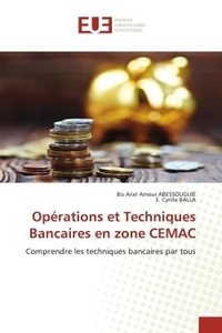 Bis ariel amour Abessouguié et E. cyrille Balla - Opérations et Techniques Bancaires en zone CEMAC - Comprendre les techniques bancaires par tous.