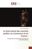 Joseph valerie Evina - Le droit pénal des marchés publics au Cameroun et en France : - Contribution à l'étude des infractions et sanctions pénales.